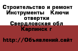 Строительство и ремонт Инструменты - Ключи,отвертки. Свердловская обл.,Карпинск г.